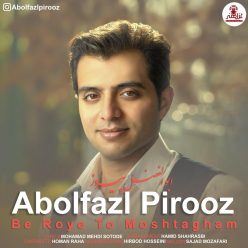 Abolfazl Pirooz – Be Roye To Moshtagham